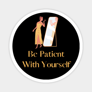 Be patient with yourself Magnet